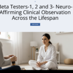 Beta Testers-Neuro-Affirming Clinical Observation Across the Lifespan